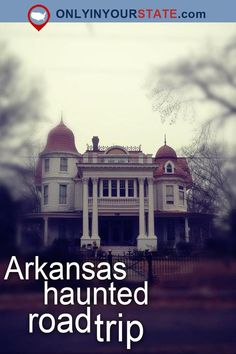 an old house with the words arkansas's haunted road trip