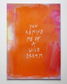 an orange and pink painting with the words you remind me of a wild dream