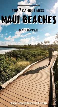 a man walking down a wooden walkway next to the ocean with text overlay that reads top 7 cannot miss mau beaches