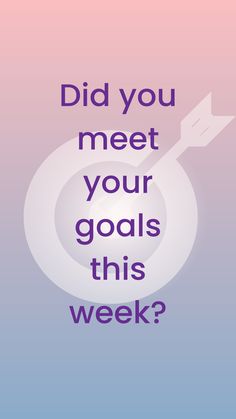 the words did you meet your goals this week? on a pink and blue background