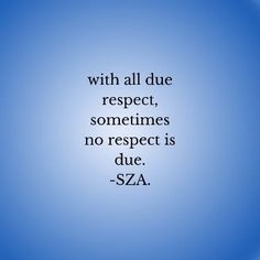 a blue background with the words, with all due respect, sometimes no respect is due sza