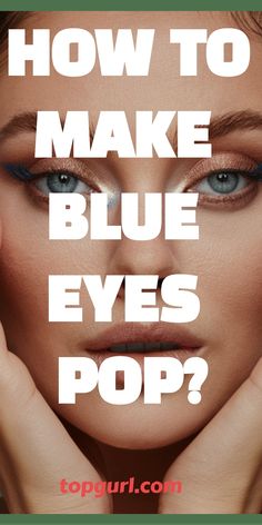 How to Make Blue Eyes Pop: Your BFF’s Guide to Dazzling Baby Blues