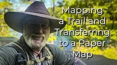 a man wearing a hat and backpack taking a selfie with the words maping trail and transferring to a paper map