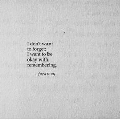 the words are written in black and white on a piece of paper that reads, i don't want to forget i want to be okay with