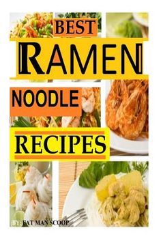 the best ramen noodle recipes by eat man's cook book cover is shown