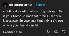 a tweet with the caption'childhood emotion of wanting a dragon that is your friend so bad that it feels like there is a vacuum in your soul that only