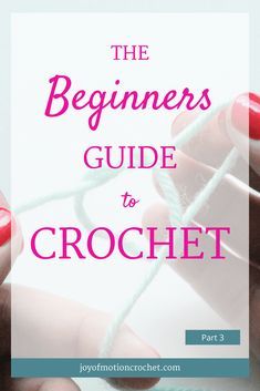 the beginner's guide to crochet, part 4 by joymotoncreet com