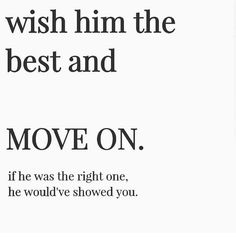 an advertisement with the words move on in black and white, against a white background that says wish him the best and move on if he was the right one, he would've she showed you