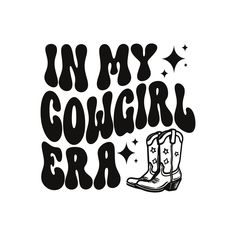 the words in my cowgirl era are black and white with cowboy boots on it