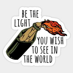 a sticker that says, be the light you wish to see in the world