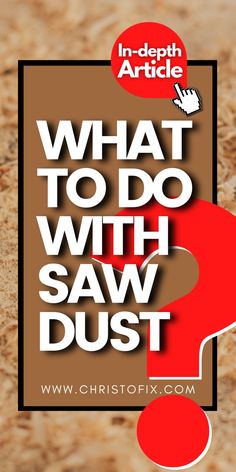 what to do with saw dust? in - depth article on the cover of an article