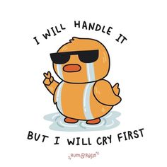 a rubber duck wearing sunglasses and saying i will handle it but i will cry first