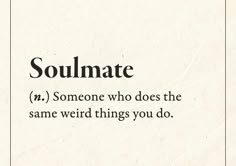 a piece of paper with some type of text on it that says, soulmate m someone who does the same weird things you do