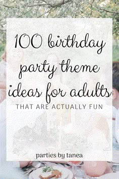 a group of people sitting around a table with the words, 100 birthday party theme ideas for adults that are actually fun