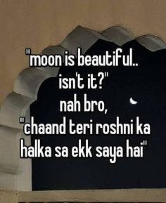 the moon is beautiful isn't it? nah bro chand teri roshi ka