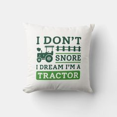 a pillow that says i don't snore i dream i'm a tractor