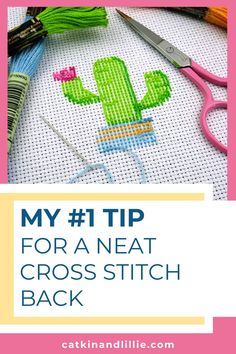 a cross stitch cactus with scissors and thread on it, next to the words my 1 tip for a neat cross - stitch back