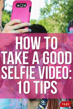 people taking pictures with their cell phones and text that reads how to take a good selfie video 10 tips