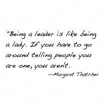 the quote being a leader is like being a lady if you have to go around telling people you are one, you aren't