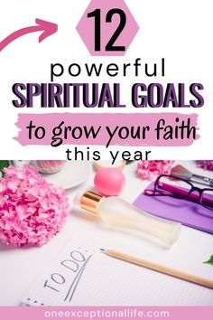 pink flowers and pens with the words 12 powerful spiritual goals to grow your faith this year