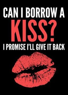 a black and red poster with the words can i borrow a kiss?, i prome'll give it back