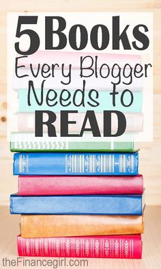 books stacked on top of each other with the words 5 books every blogger needs to read