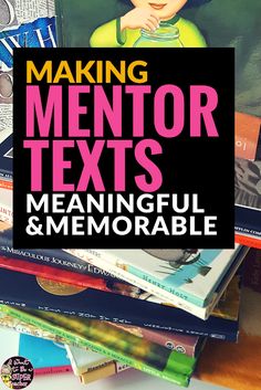 a pile of books with the title making mentor texts meaning memorable and memorable things