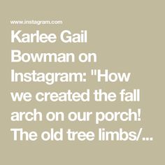 an old tree limbs with the words karle gail bowman on instagram how we created the fall arch on our porch