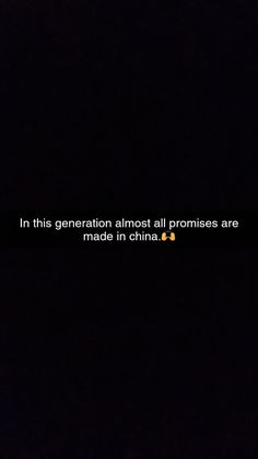 a black background with the words in this generation almost all promises are made in china