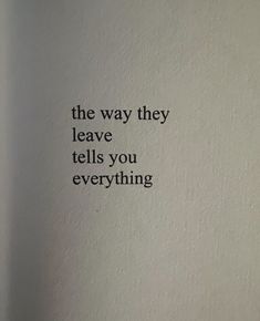 the words are written in black ink on a white paper sheet that says, the way they leave tells you everything