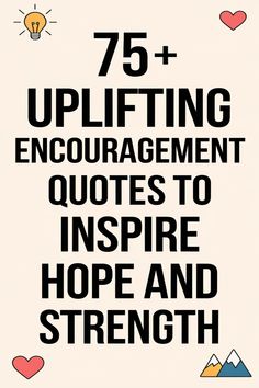 the words 75 + uplifting encouragement quotes to inspire hope and strength