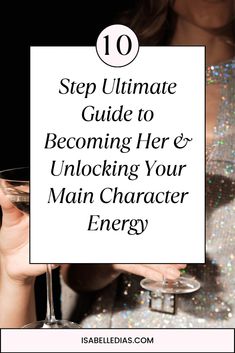 a woman holding up a martini glass with the words, step ultimate guide to becoming her & unlocking your main character energy