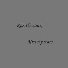 a black and white photo with the words kiss the stars, kiss my scars