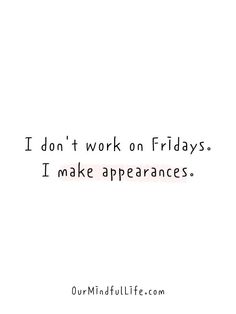 a quote that says i don't work on fridays i make appearancees