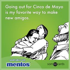 an image of two men hugging each other with the caption going out for cinco de mayo is my favorite way to make new amigos