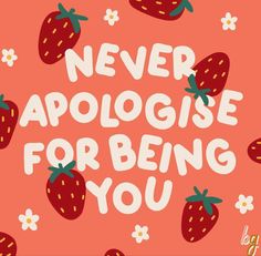 the words never apoloise for being you are surrounded by strawberries