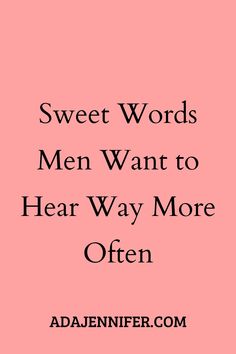 the words sweet words men want to hear way more often on pink background with black lettering