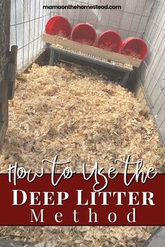 the inside of a coop with hay and red buckets in it that says, how to use the deep litter method