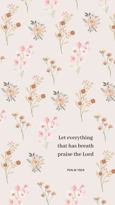 flowers with the words,'let everything that has breath praise the lord'on it