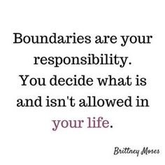 a quote that says boundariess are your responsibility you decide what is and isn't allowed