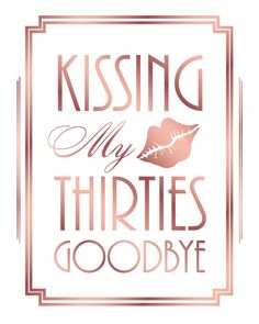 the words kissing my thirties goodbye on a white background with pink and gold foil lettering