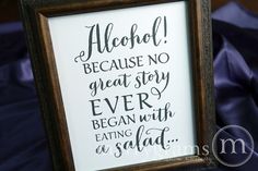 a framed sign that says alcohol because no great story ever begun with eating a salad