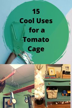 collage of photos with text that reads 15 cool uses for a tomato cage