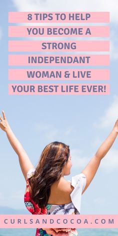 a woman standing on the beach with her arms in the air and text that reads 8 tips to help you become a strong independent woman & live your best life ever