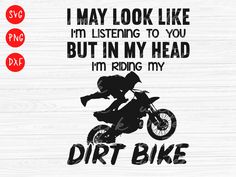 i may look like i'm listening to you but in my head i'm riding my dirt bike