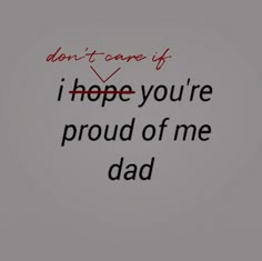 the words don't care if i hope you're proud of me dad