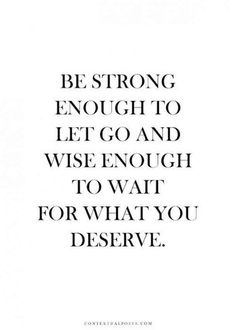 a quote that reads be strong enough to let go and wise enough to wait for what you