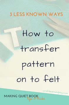 a book cover with scissors, tape and other items on top of the text how to transfer pattern on to felt