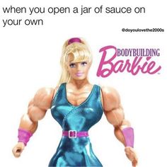 an image of a barbie doll with the caption when you open a jar of sauce on your own