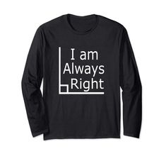 PRICES MAY VARY. I am Always Right Funny Math Long Sleeve Tee Shirt with Right Angle. Perfect for Math, Geometry, Trigonometry, Algebra, Calculus, Mathematics, Science, and College Teachers or Students. To see more Math Shirts just click on the blue label "Funny Math T-shirts" above the product name. Lightweight, Classic fit, Double-needle sleeve and bottom hem I Am Always Right, Funny Math Shirt, Math Shirts, Funny Math, Math Humor, Math Geometry, Trigonometry, Blue Label, Right Angle